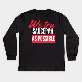 we try Saucepan As possible Kids Long Sleeve T-Shirt